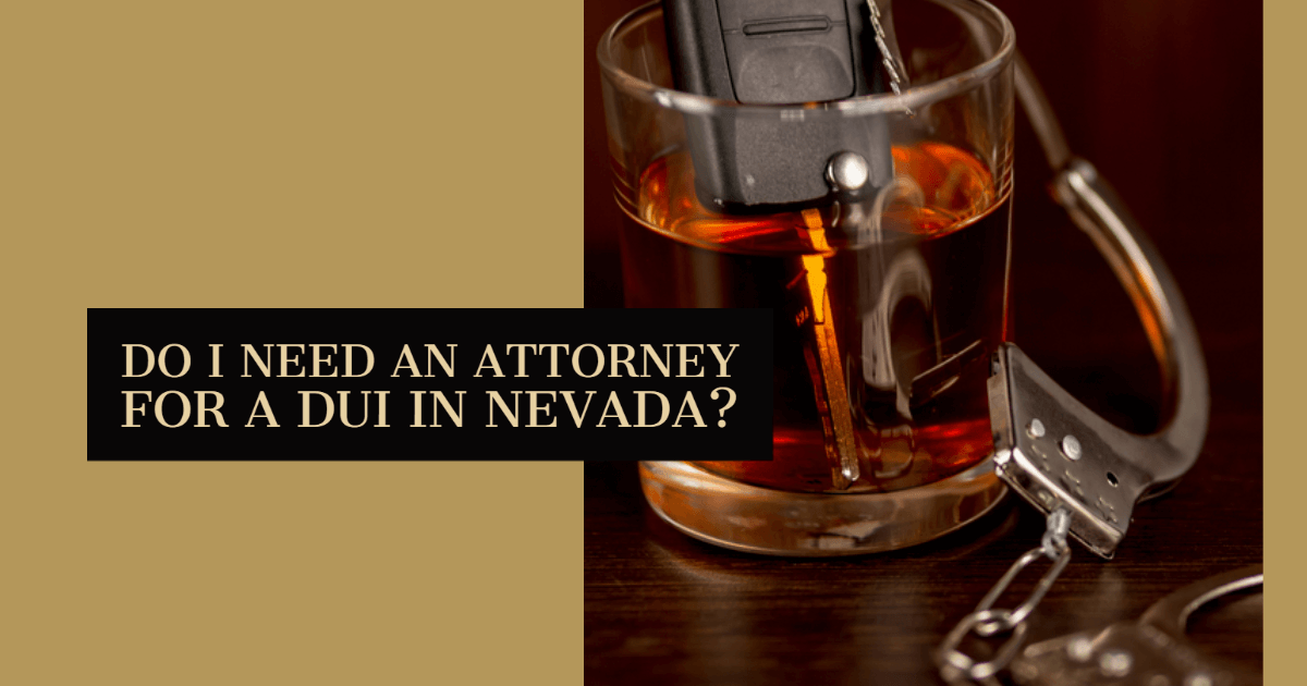 Do I Need An Attorney For A DUI In Nevada