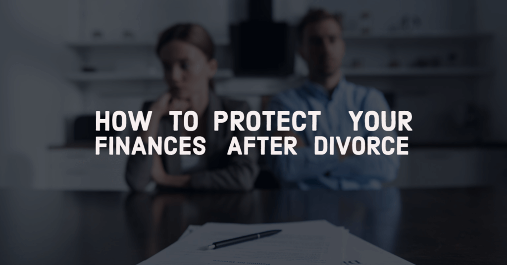 How To Protect Your Finances After Divorce