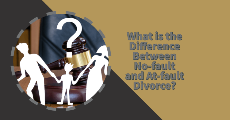 What Is The Difference Between No-fault And At-fault Divorce?